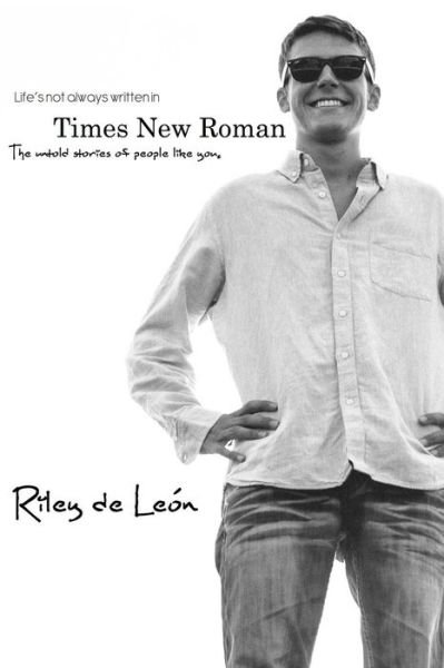 Cover for Riley De León · Life's Not Always Written in Times New Roman: the Untold Stories of People Like You (Pocketbok) (2014)