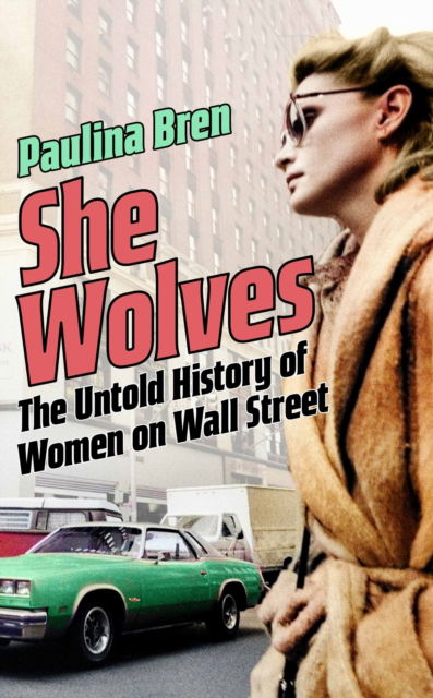 Paulina Bren · She Wolves: The Untold History of Women on Wall Street (Paperback Book) (2024)