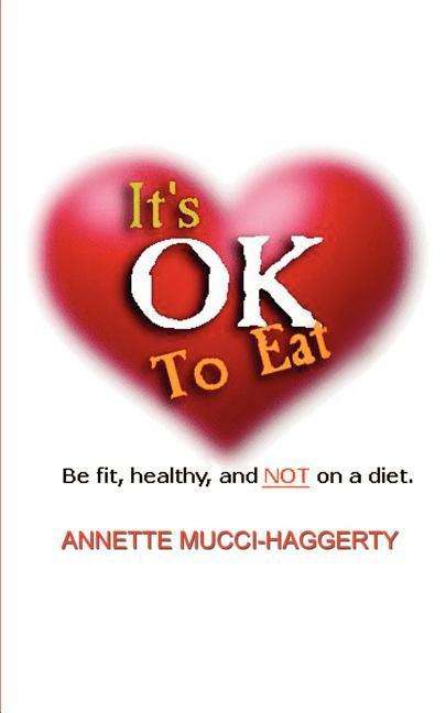 Cover for Annette Mucci-haggerty · It's Ok to Eat: Be Fit, Healthy, and Not on a Diet (Paperback Book) (2002)