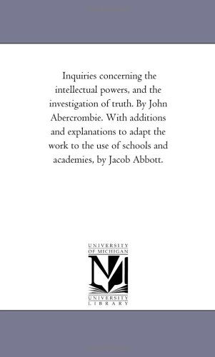 Cover for Michigan Historical Reprint Series · Inquiries Concerning the Intellectual Powers, and the Investigation of Truth. by John Abercrombie. with Additions and Explanations to Adapt the Work ... of Schools and Academies, by Jacob Abbott. (Paperback Book) (2006)
