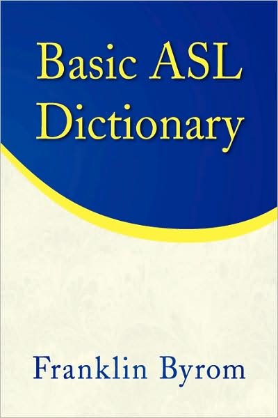 Basic Asl Dictionary - Franklin Byrom - Books - Xlibris, Corp. - 9781436347938 - September 23, 2008