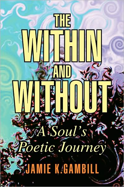 Cover for Jamie K Gambill · The Within and Without: a Soul's Poetic Journey (Paperback Book) (2008)
