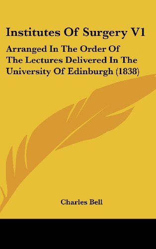 Cover for Charles Bell · Institutes of Surgery V1: Arranged in the Order of the Lectures Delivered in the University of Edinburgh (1838) (Hardcover Book) (2008)