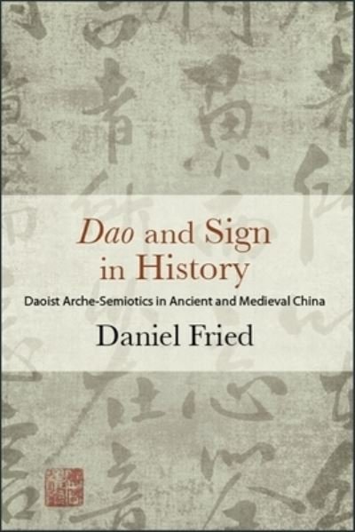 Cover for Daniel Fried · Dao and Sign in History : Daoist Arche-Semiotics in Ancient and Medieval China (Hardcover Book) (2018)