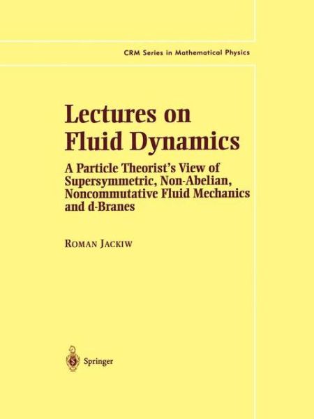 Lectures on Fluid Dynamics: A Particle Theorist's View of Supersymmetric, Non-Abelian, Noncommutative Fluid Mechanics and d-Branes - CRM Series in Mathematical Physics - Roman Jackiw - Livros - Springer-Verlag New York Inc. - 9781441929938 - 6 de dezembro de 2010