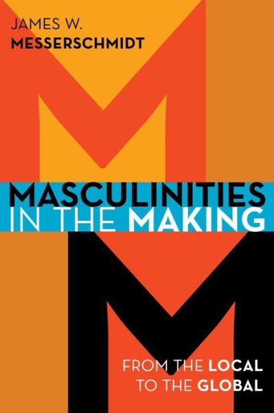 Cover for James W. Messerschmidt · Masculinities in the Making: From the Local to the Global (Paperback Book) (2015)