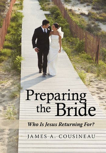 Cover for James A. Cousineau · Preparing the Bride: Who is Jesus Returning For? (Hardcover Book) (2011)