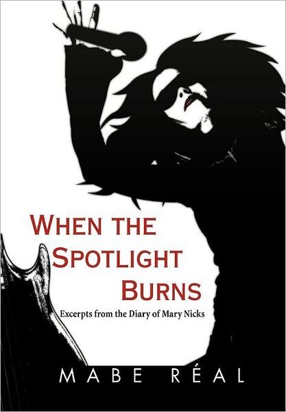 Cover for Mabe Real · When the Spotlight Burns: Excerpts from the Diary of Mary Nicks (Hardcover bog) (2011)