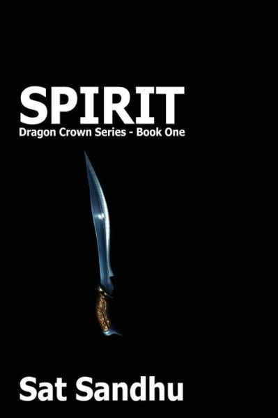 Cover for Sat Sandhu · Spirit: Dragon Crown Series - Book One (Paperback Book) (2011)