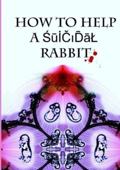 How to Help a Suicidal Rabbit - Paul Davies - Boeken - Lulu Press, Inc. - 9781471687938 - 1 mei 2012