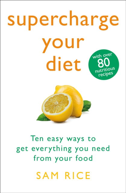 Cover for Sam Rice · Supercharge Your Diet: Ten Easy Ways to Get Everything You Need From Your Food (Paperback Book) (2023)