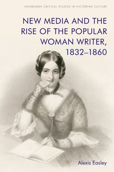 Cover for Alexis Easley · New Media and the Rise of the Popular Woman Writer, 1832 1860 - Edinburgh Critical Studies in Victorian Culture (Paperback Book) (2022)