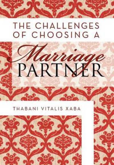 The Challenges of Choosing a Marriage Partner - Thabani Vitalis Xaba - Books - Xlibris Corporation - 9781479748938 - November 30, 2012