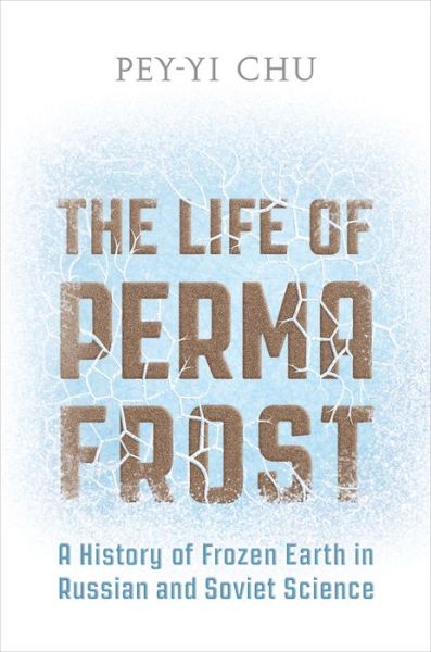 Cover for Pey-Yi Chu · The Life of Permafrost: A History of Frozen Earth in Russian and Soviet Science (Hardcover Book) (2021)