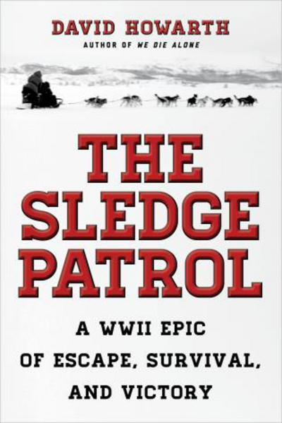The Sledge Patrol: A WWII Epic Of Escape, Survival, And Victory - David Howarth - Bøger - Rowman & Littlefield - 9781493032938 - 1. april 2018