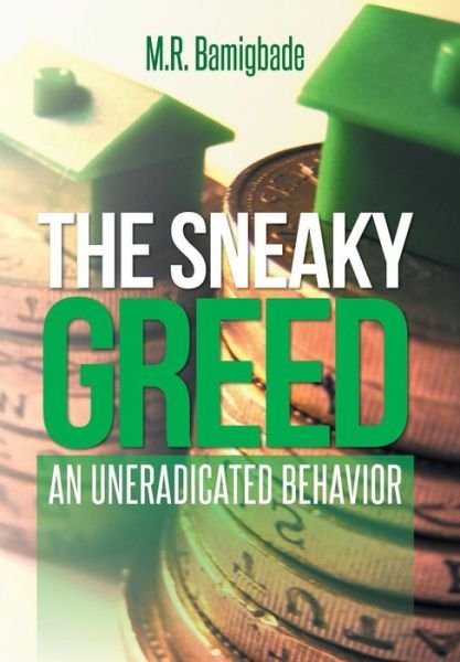 Cover for M R Bamigbade · The Sneaky Greed: an Uneradicated Behavior (Hardcover Book) (2014)