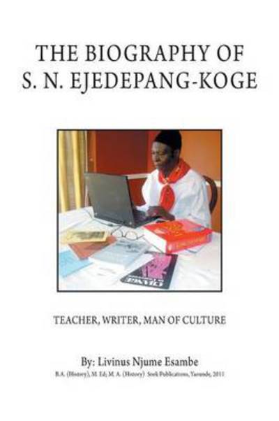 Cover for Livinus Njume Esambe · The Biography of S. N. Ejedepang-koge: Teacher, Writer, Man of Culture (Paperback Book) (2014)