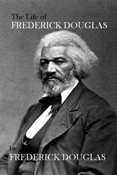 The Life of Frederick Douglas - Frederick Douglas - Books - Createspace - 9781494808938 - December 28, 2013