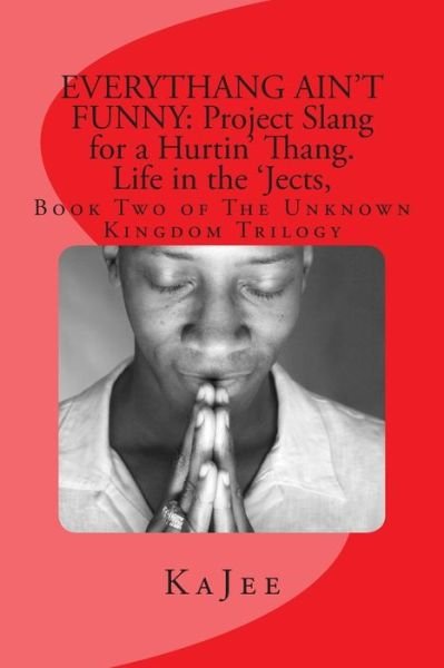 Everythang Ain't Funny: Project Slang for a Hurtin' Thang. Life in the 'jects: Book Two of the Unknown Kingdom Trilogy - Ka Jee - Livros - Createspace - 9781495351938 - 30 de outubro de 2014