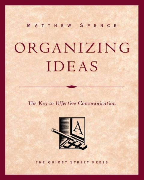 Cover for Matthew Spence · Organizing Ideas: the Key to Effective Communication (Pocketbok) (2014)