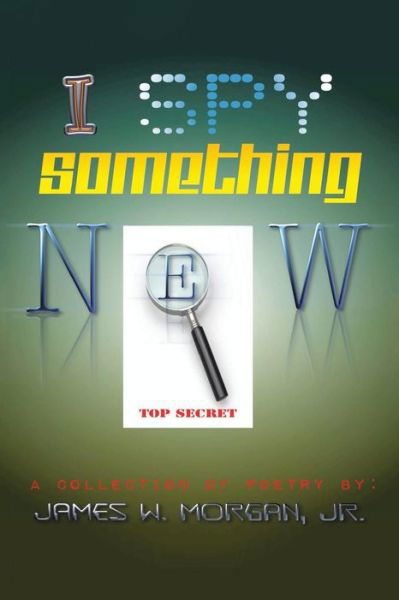 Cover for James Morgan · I Spy Something New: a Collection of Poetry (Pocketbok) (2014)