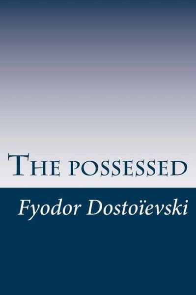 The Possessed,: or the Devils - Mr Fyodor Dostoievski - Książki - Createspace - 9781500671938 - 30 lipca 2014