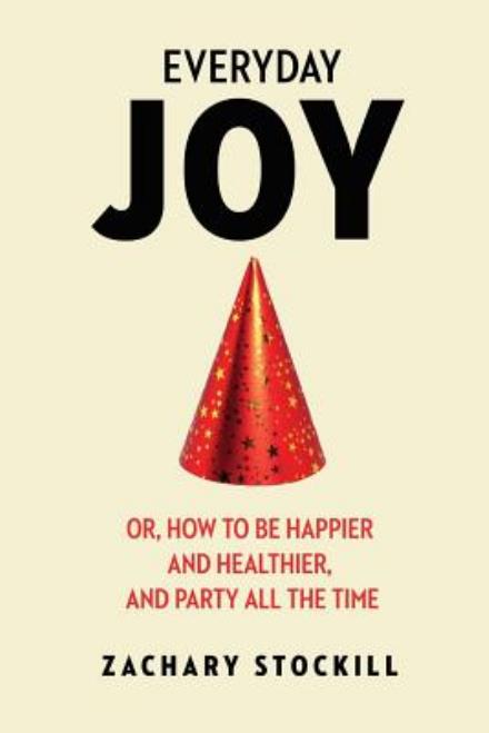 Cover for Zachary Stockill · Everyday Joy: Or, How to Be Happier and Healthier, and Party All the Time (Taschenbuch) (2014)