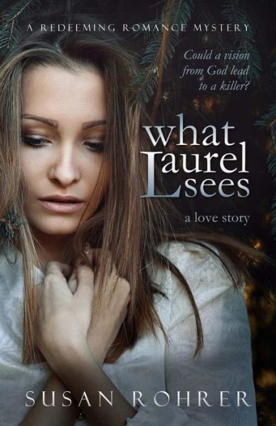 Cover for Susan Rohrer · What Laurel Sees: a Love Story (Paperback Book) (2015)