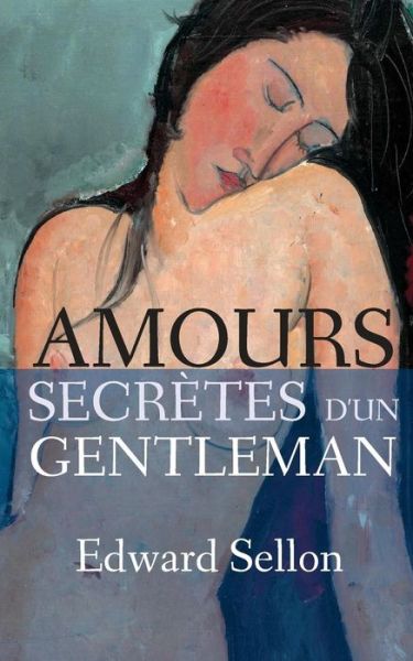 Amours Secretes D'un Gentleman - Edward Sellon - Books - Createspace - 9781508802938 - March 15, 2015