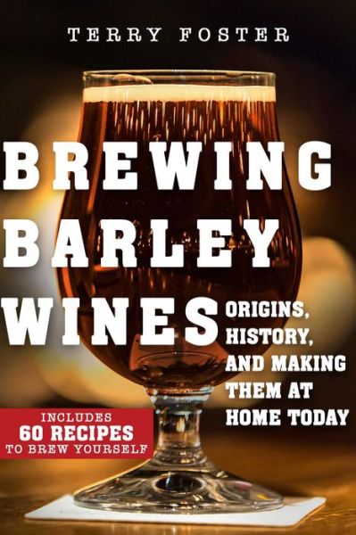 Terry Foster · Brewing Barley Wines: Origins, History, and Making Them at Home Today (Paperback Book) (2024)