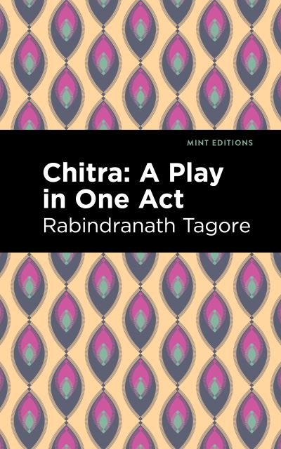 Chitra: A Play in One Act - Mint Editions - Rabindranath Tagore - Kirjat - Graphic Arts Books - 9781513215938 - torstai 25. marraskuuta 2021