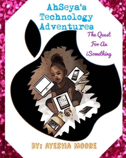 Cover for Ayesha Moore · Ahseya's Technology Adventures: the Quest for an Isomething (Paperback Book) (2015)