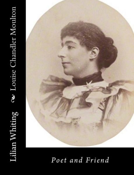 Cover for Lilian Whiting · Louise Chandler Moulton: Poet and Friend (Taschenbuch) (2015)