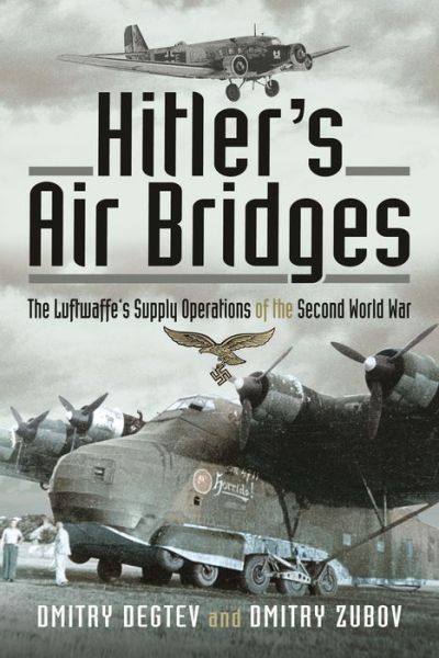 Cover for Dmitry Degtev · Hitler's Air Bridges: The Luftwaffe's Supply Operations of the Second World War (Hardcover Book) (2022)