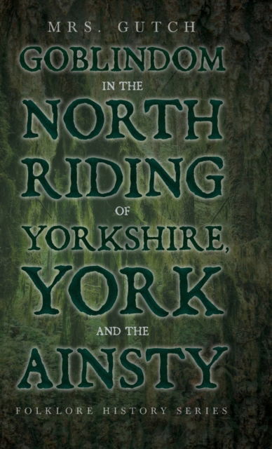 Cover for Mrs Gutch · Goblindom in the North Riding of Yorkshire, York and the Ainsty (Folklore History Series) (Hardcover Book) (2022)