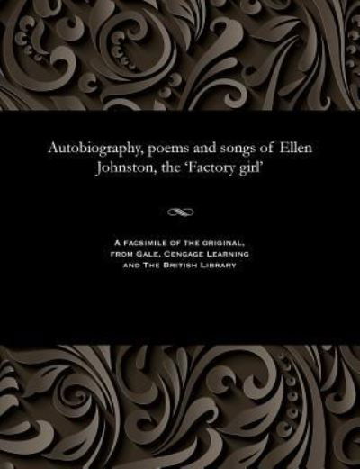 Autobiography, poems and songs of Ellen Johnston, the 'Factory girl' - Ellen Ca 1835-1873 Johnston - Livres - Gale and the British Library - 9781535800938 - 13 décembre 1901