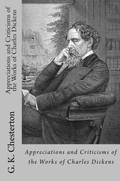 Appreciations and Criticisms of the Works of Charles Dickens - G K Chesterton - Books - Createspace Independent Publishing Platf - 9781537017938 - August 11, 2016