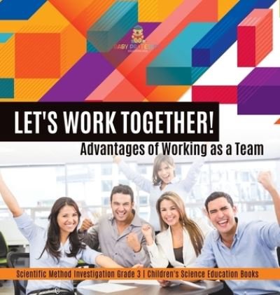 Cover for Baby Professor · Let's Work Together! Advantages of Working as a Team Scientific Method Investigation Grade 3 Children's Science Education Books (Hardcover bog) (2021)