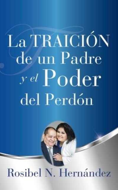 Cover for Rosibel N Hernandez · La Traicion de un Padre y el Poder del Perdon (Paperback Book) (2019)