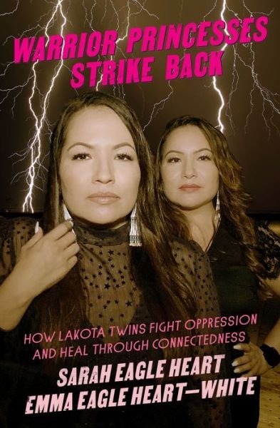 Cover for Sarah Eagle Heart · Warrior Princesses Strike Back: Lakota Twins on Overcoming Oppression and Healing (Paperback Book) (2023)
