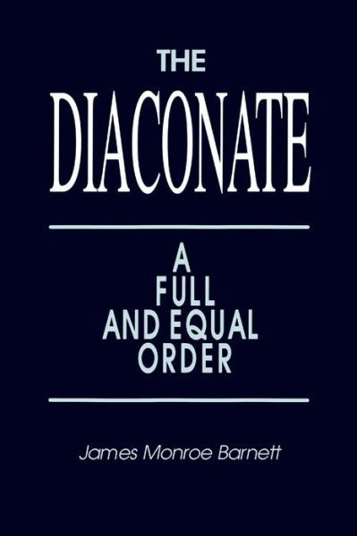 The Diaconate: A Full and Equal Order - James Monroe Barnett - Livres - Bloomsbury Publishing USA - 9781563380938 - 1995