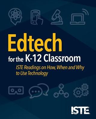 Cover for International Society for Technology in Education · Edtech for the K-12 Classroom: ISTE Readings on How, When and Why to Use Technology (Paperback Book) (2018)