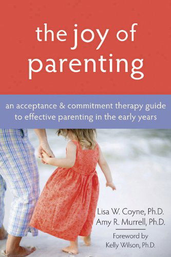 Cover for Lisa Coyne · The Joy Of Parenting: An Acceptance &amp; Commitment Therapy Guide to Effective Parenting in the Early Years (Paperback Book) (2009)