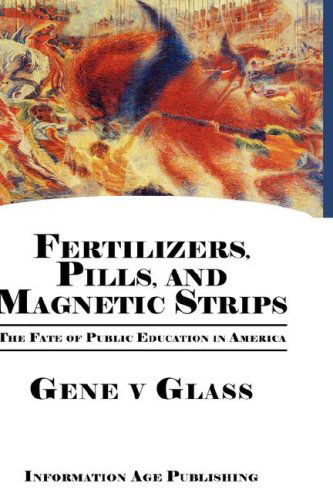 Cover for Gene V Glass · Fertilizers, Pills, and Magnetic Strips: the Fate of Public Education in America (Hc) (Hardcover Book) (2008)