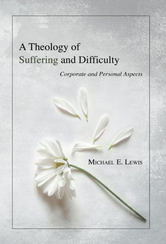 Cover for Michael E. Lewis · A Theology of Suffering and Difficulty: Corporate and Personal Aspects (Paperback Book) (2007)