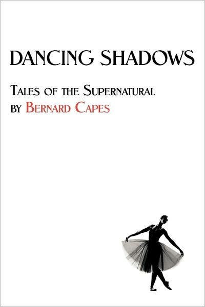 Dancing Shadows: Tales of the Supernatural by Bernard Capes - Bernard Capes - Kirjat - Coachwhip Publications - 9781616460938 - maanantai 20. kesäkuuta 2011