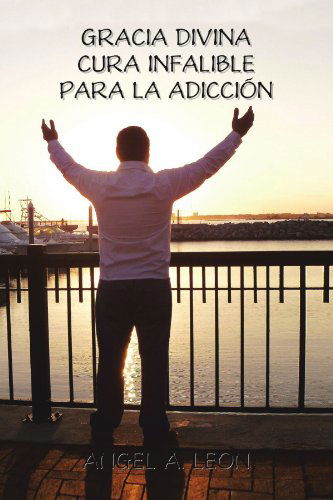 Cover for Angel A. Leon · Gracia Divina: 'cura Infalible Para La Adicción'' (Paperback Book) [Spanish edition] (2011)