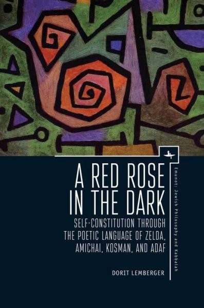 Cover for Dorit Lemberger · A Red Rose in the Dark: Self-Constitution through the Poetic Language of Zelda, Amichai, Kosman, and Adaf - Emunot: Jewish Philosophy and Kabbalah (Hardcover Book) (2016)