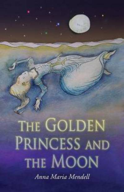 Cover for Anna Maria Mendell · The Golden Princess and the Moon: a Rete (Paperback Book) (2016)