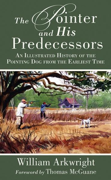 Cover for William Arkwright · The Pointer and His Predecessors: An Illustrated History of the Pointing Dog from the Earliest Times (Paperback Book) [Ill edition] (2015)